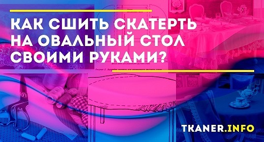 Сшить скатерть на овальный стол своими руками